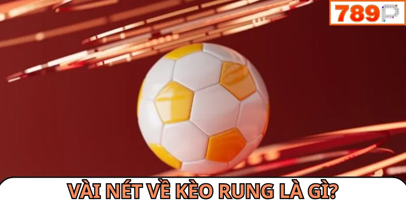 Tìm hiểu về kèo rung là gì với chiến thuật hiệu quả